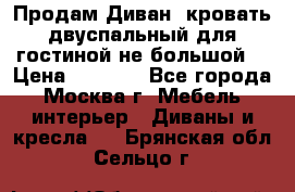 Продам Диван- кровать двуспальный для гостиной не большой  › Цена ­ 4 000 - Все города, Москва г. Мебель, интерьер » Диваны и кресла   . Брянская обл.,Сельцо г.